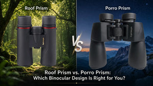 Roof Prism vs. Porro Prism Binoculars: Which Is Better?